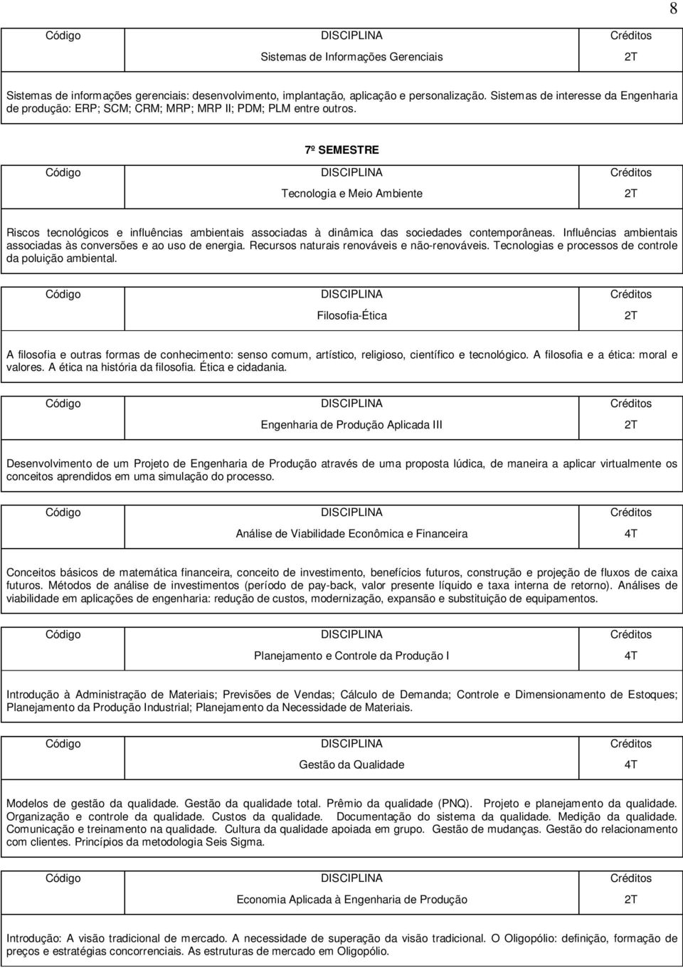 7º SEMESTRE Tecnologia e Meio Ambiente Riscos tecnológicos e influências ambientais associadas à dinâmica das sociedades contemporâneas.