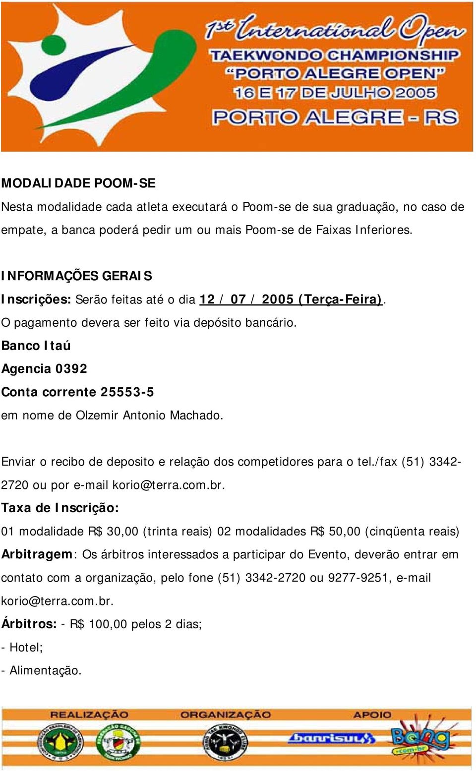 Banco Itaú Agencia 0392 Conta corrente 25553-5 em nome de Olzemir Antonio Machado. Enviar o recibo de deposito e relação dos competidores para o tel./fax (51) 3342-2720 ou por e-mail korio@terra.com.br.