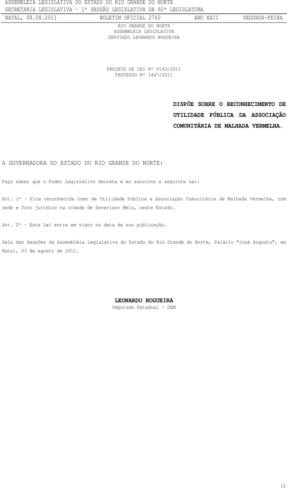 1º - Fica reconhecida como de Utilidade Pública a Associação Comunitária de Malhada Vermelha, com sede e foro jurídico na cidade de Severiano Melo, neste Estado. Art.