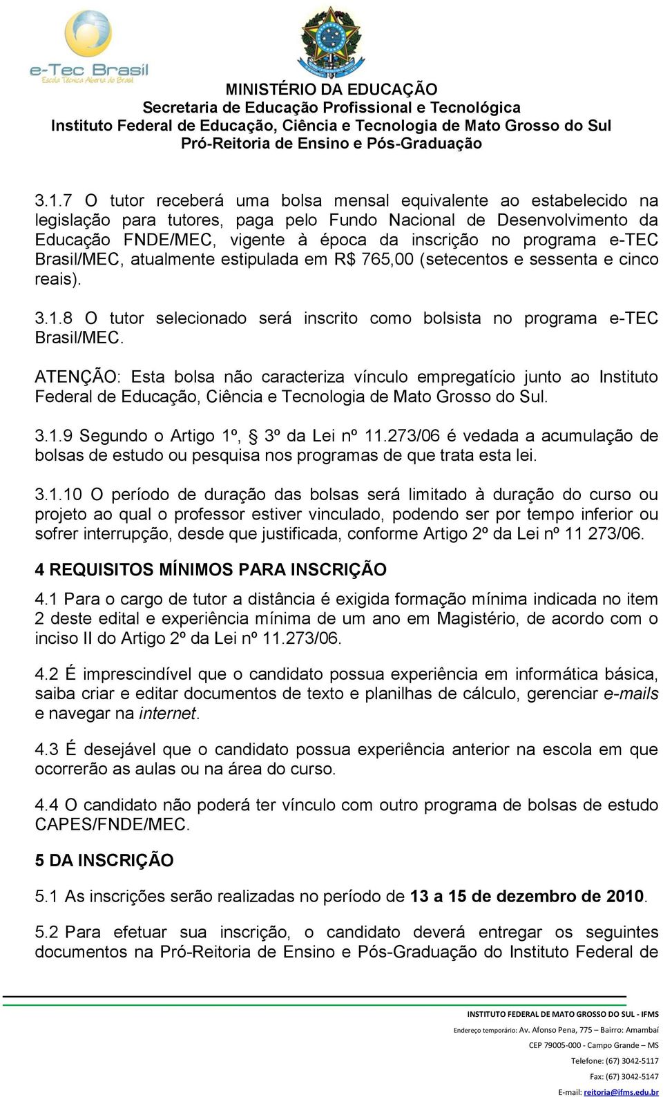 ATENÇÃO: Esta bolsa não caracteriza vínculo empregatício junto ao Instituto Federal de Educação, Ciência e Tecnologia de Mato Grosso do Sul. 3.1.9 Segundo o Artigo 1º, 3º da Lei nº 11.