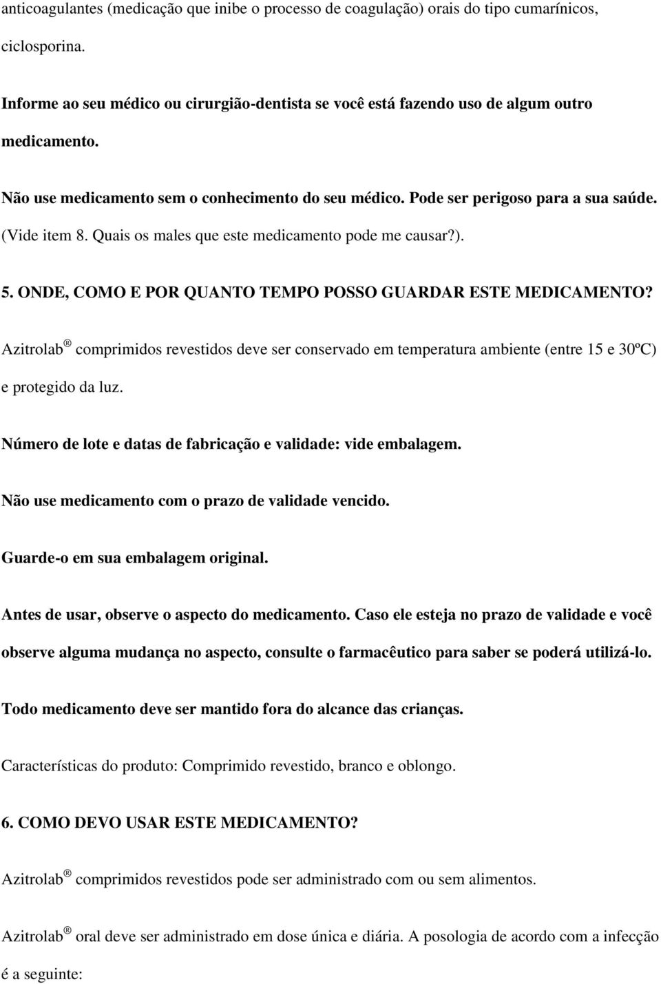 ONDE, COMO E POR QUANTO TEMPO POSSO GUARDAR ESTE MEDICAMENTO? Azitrolab comprimidos revestidos deve ser conservado em temperatura ambiente (entre 15 e 30ºC) e protegido da luz.