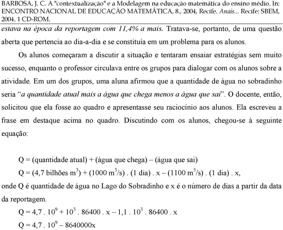 Em um dos grupos, uma aluna afirmou que a quantidade de água no sobradinho seria a quantidade atual mais a água que chega menos a água que sai.