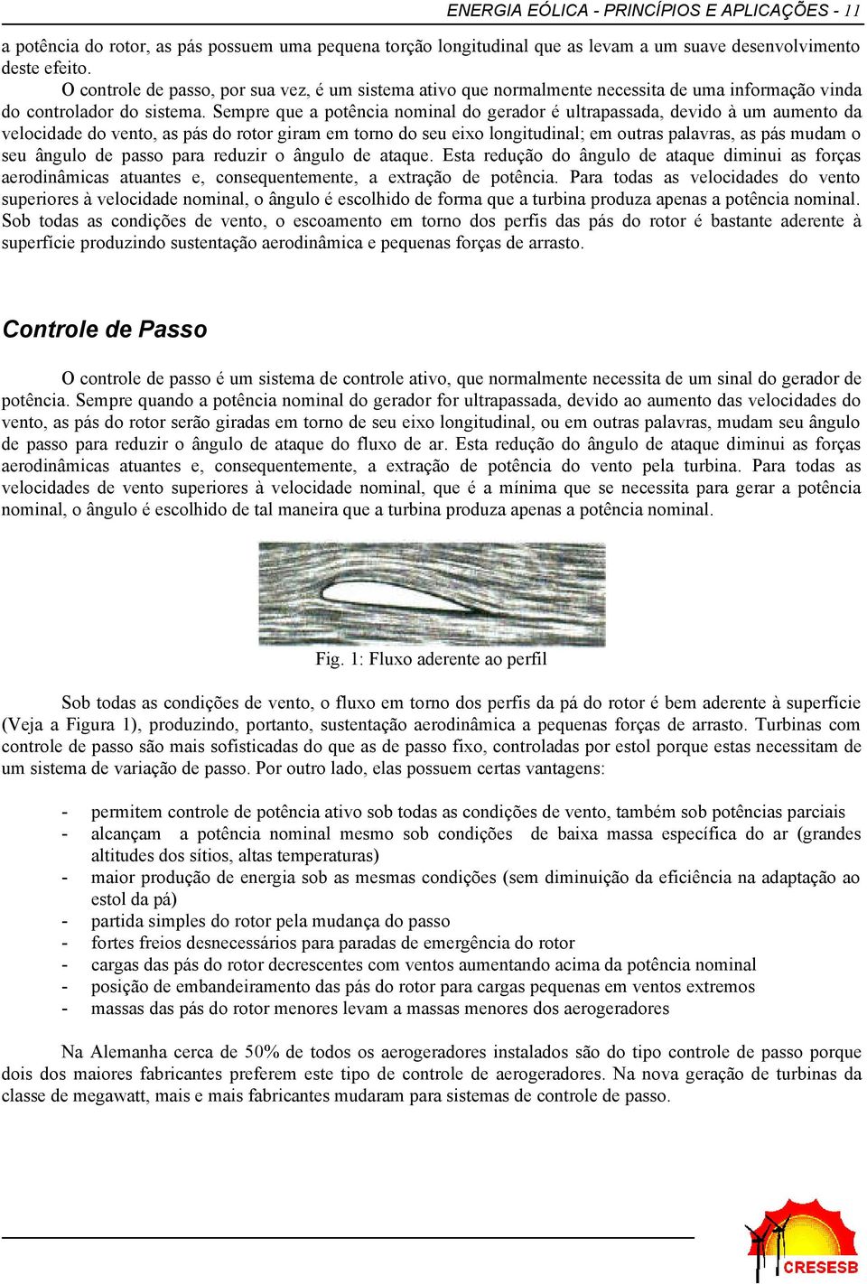 Sempre que a potência nominal do gerador é ultrapassada, devido à um aumento da velocidade do vento, as pás do rotor giram em torno do seu eixo longitudinal; em outras palavras, as pás mudam o seu