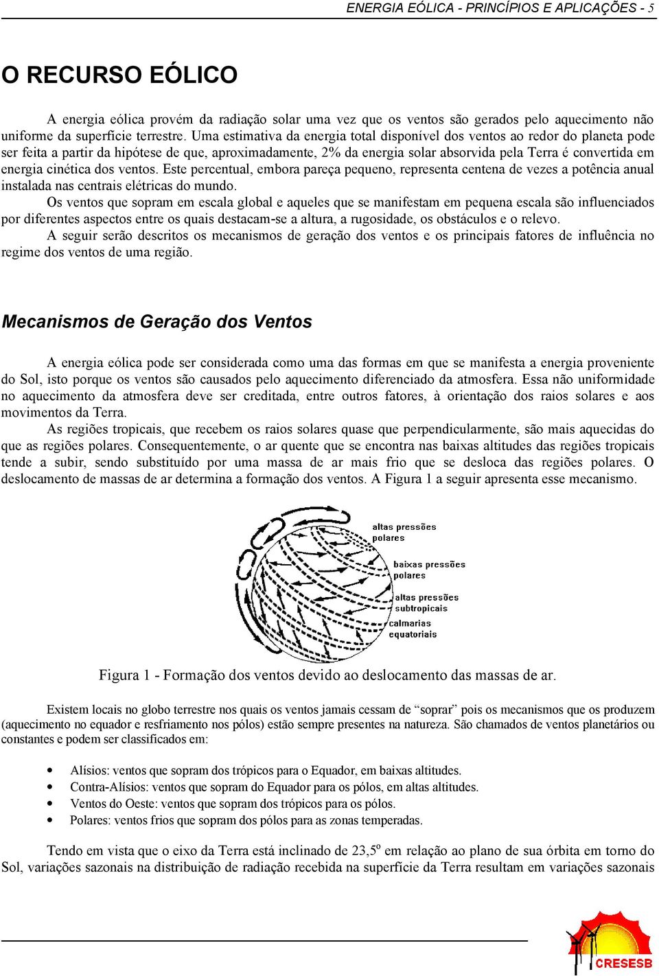 cinética dos ventos. Este percentual, embora pareça pequeno, representa centena de vezes a potência anual instalada nas centrais elétricas do mundo.