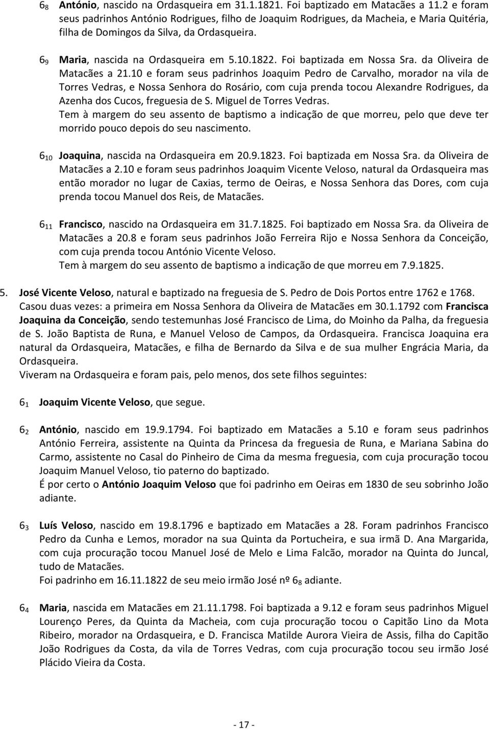 10 e foram seus padrinhos Joaquim Pedro de Carvalho, morador na vila de TorresVedras,eNossaSenhoradoRosário,comcujaprendatocouAlexandreRodrigues,da AzenhadosCucos,freguesiadeS.MigueldeTorresVedras.