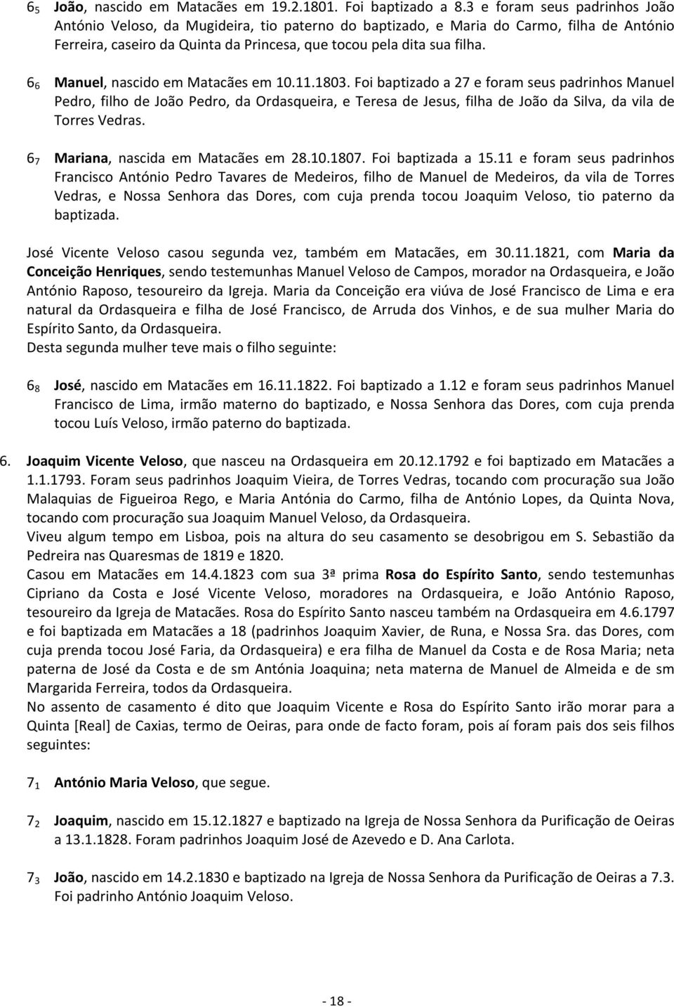 6 6 Manuel,nascidoemMatacãesem10.11.1803.Foibaptizadoa27eforamseuspadrinhosManuel Pedro, filho de João Pedro, da Ordasqueira, e Teresa de Jesus, filha de João da Silva, da vila de TorresVedras.