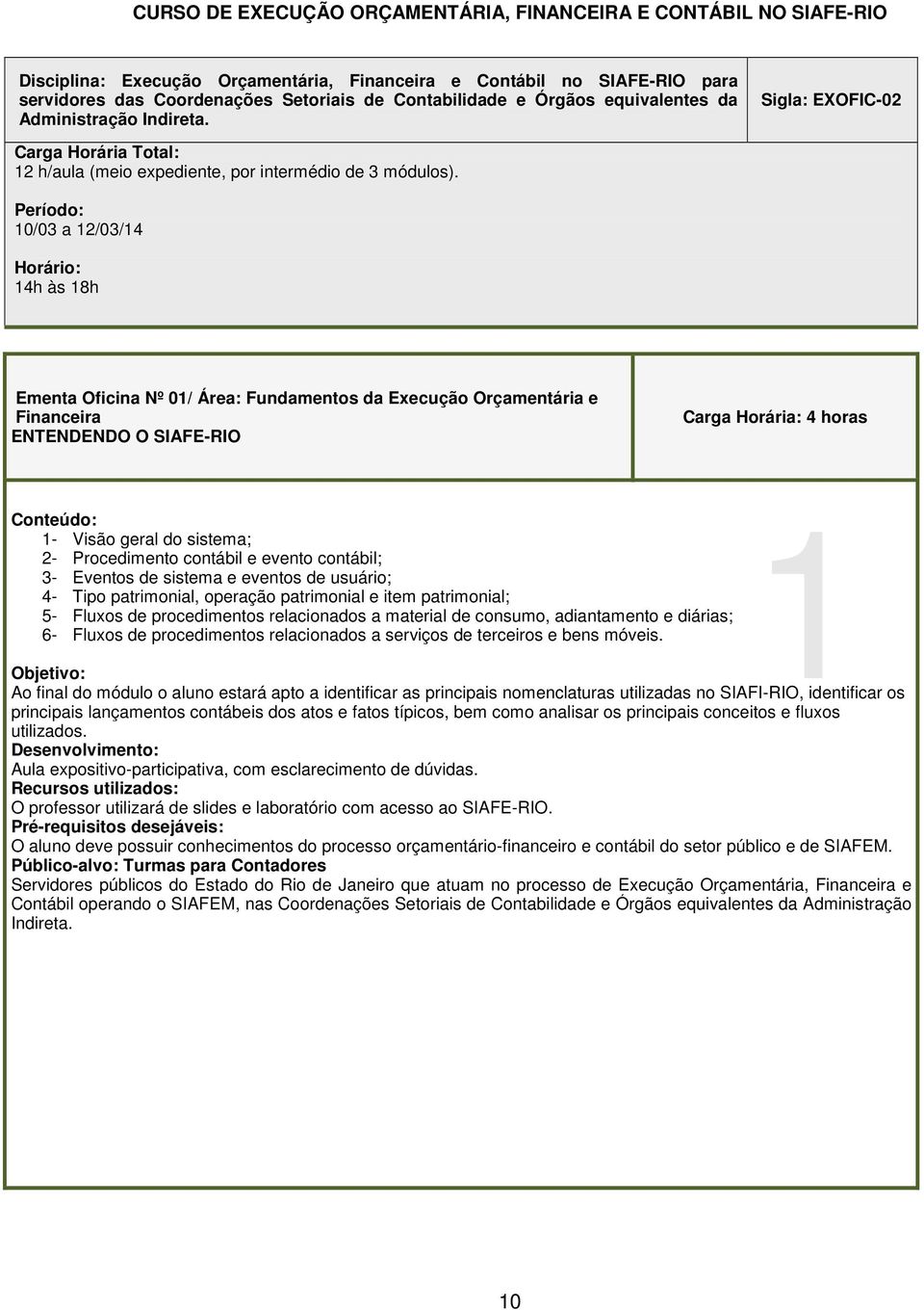 Período: 10/03 a 12/03/14 Horário: Ementa Oficina Nº 01/ Área: Fundamentos da Execução Orçamentária e Financeira ENTENDENDO O SIAFE-RIO Carga Horária: 4 horas Conteúdo: 1 1- Visão geral do sistema;