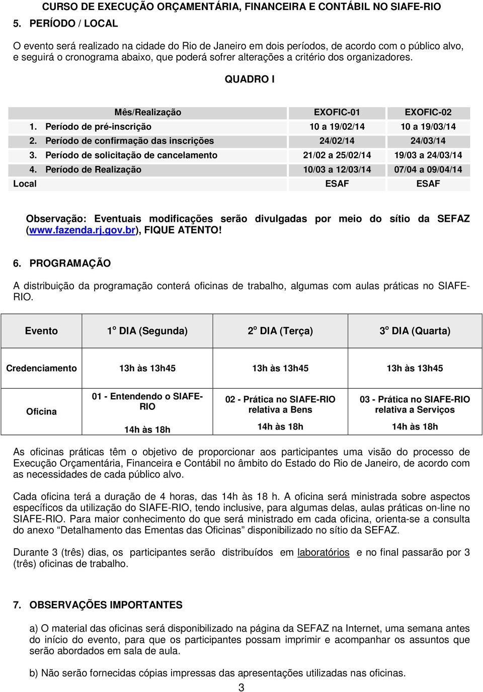 Período de solicitação de cancelamento 21/02 a 25/02/14 19/03 a 24/03/14 4.