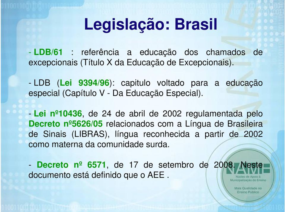 - Lei nº10436, de 24 de abril de 2002 regulamentada pelo Decreto nº5626/05 relacionados com a Língua de Brasileira de Sinais