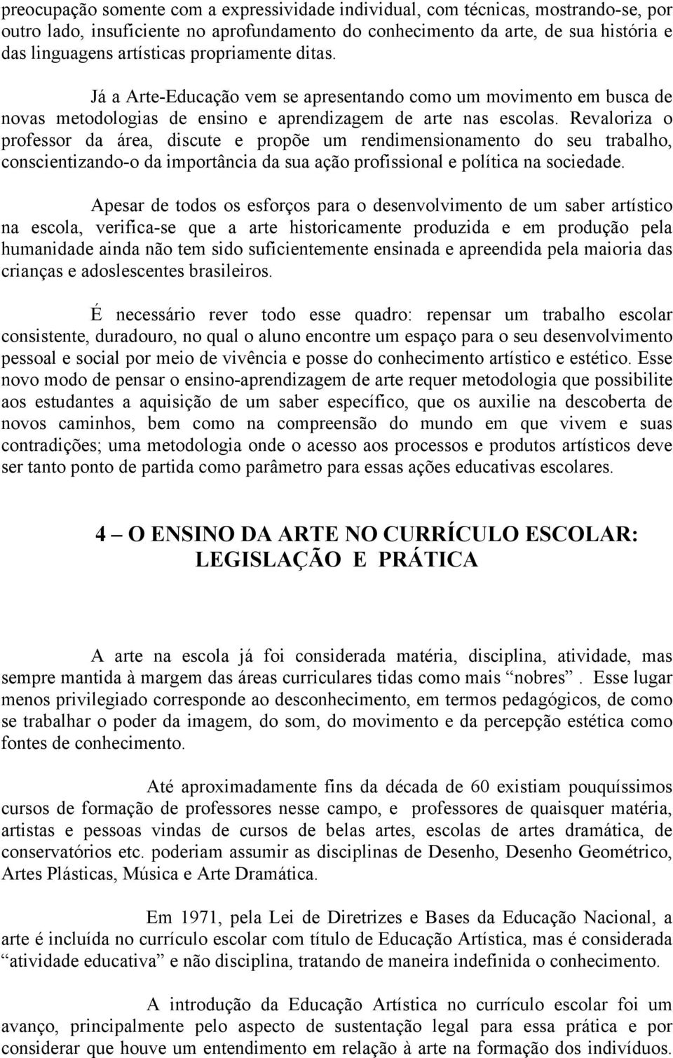 Revaloriza o professor da área, discute e propõe um rendimensionamento do seu trabalho, conscientizando-o da importância da sua ação profissional e política na sociedade.