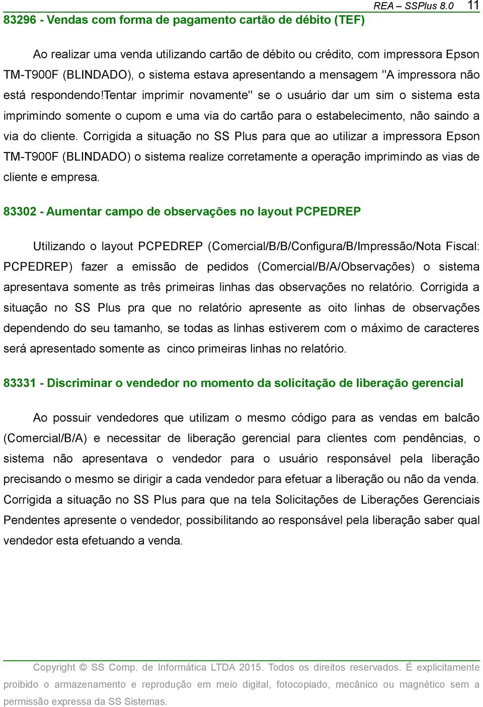 tentar imprimir novamente" se o usuário dar um sim o sistema esta imprimindo somente o cupom e uma via do cartão para o estabelecimento, não saindo a via do cliente.