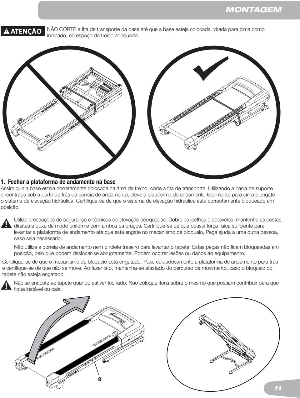 Utilizando a barra de suporte encontrada sob a parte de trás da correia de andamento, eleve a plataforma de andamento totalmente para cima e engate o sistema de elevação hidráulica.