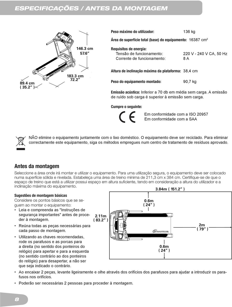 2 Altura de inclinação máxima da plataforma: 38,4 cm Peso do equipamento montado: 90,7 kg Emissão acústica: Inferior a 70 db em média sem carga.