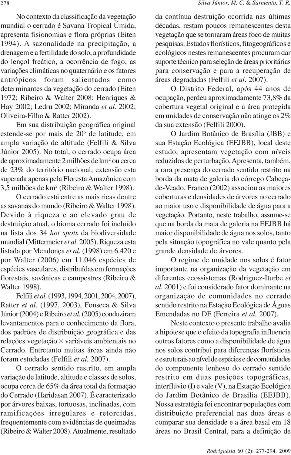 salientados como determinantes da vegetação do cerrado (Eiten 1972; Ribeiro & Walter 2008; Henriques & Hay 2002; Ledru 2002; Miranda et al. 2002; Oliveira-Filho & Ratter 2002).