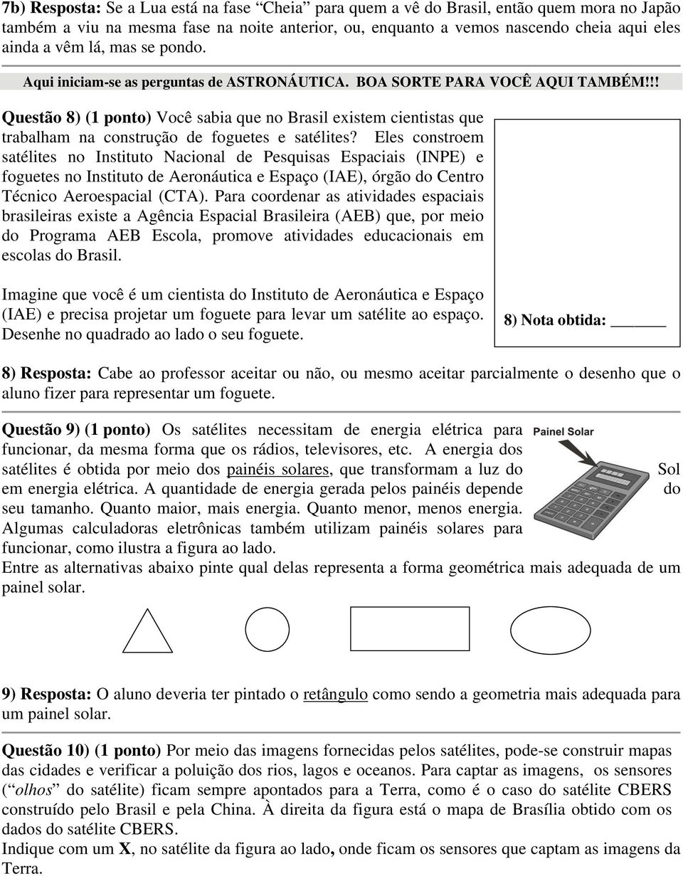 !! Questão 8) (1 ponto) Você sabia que no Brasil existem cientistas que trabalham na construção de foguetes e satélites?