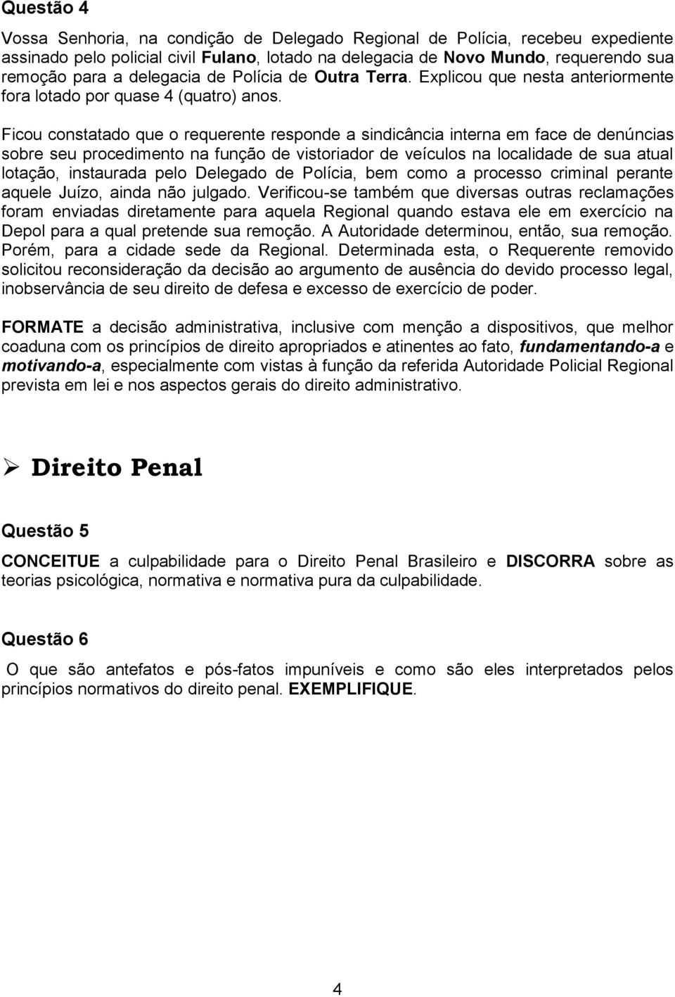 Ficou constatado que o requerente responde a sindicância interna em face de denúncias sobre seu procedimento na função de vistoriador de veículos na localidade de sua atual lotação, instaurada pelo