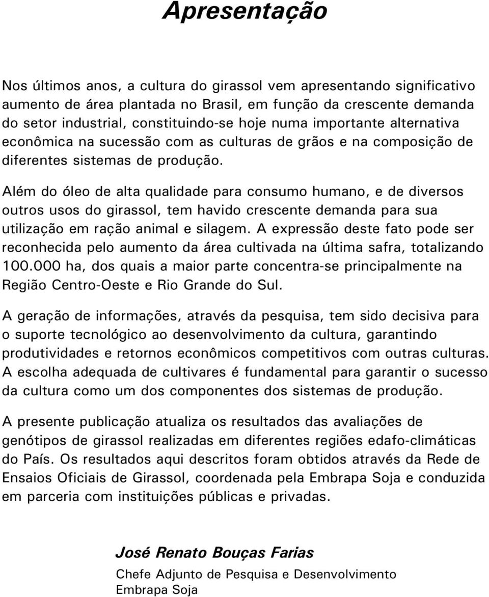 Além do óleo de alta qualidade para consumo humano, e de diversos outros usos do girassol, tem havido crescente demanda para sua utilização em ração animal e silagem.