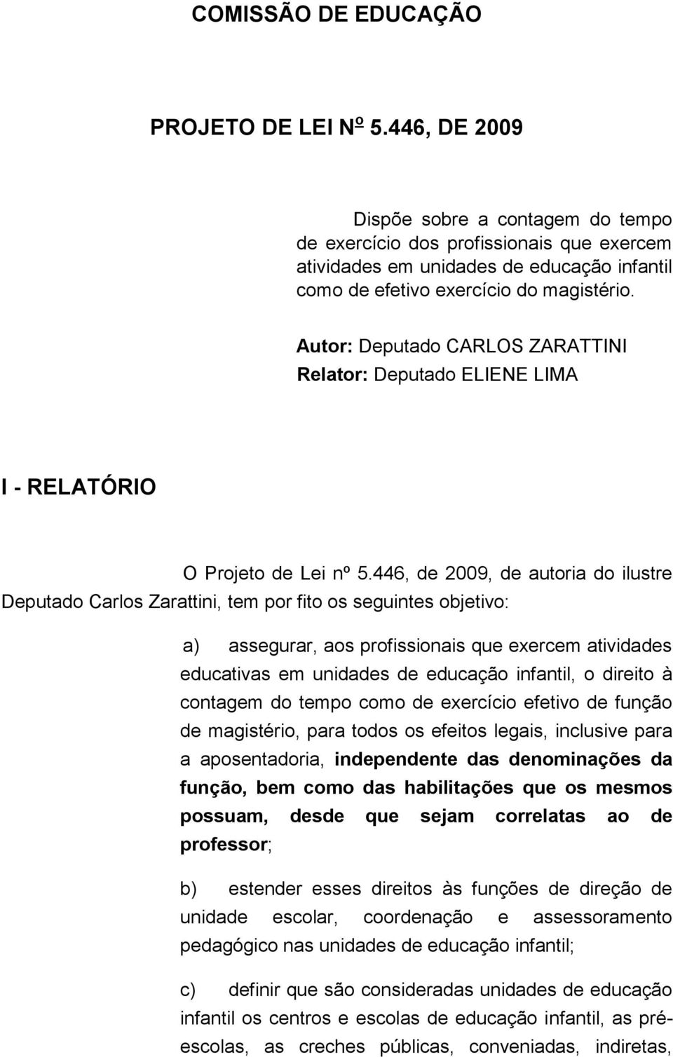 Autor: Deputado CARLOS ZARATTINI Relator: Deputado ELIENE LIMA I - RELATÓRIO O Projeto de Lei nº 5.