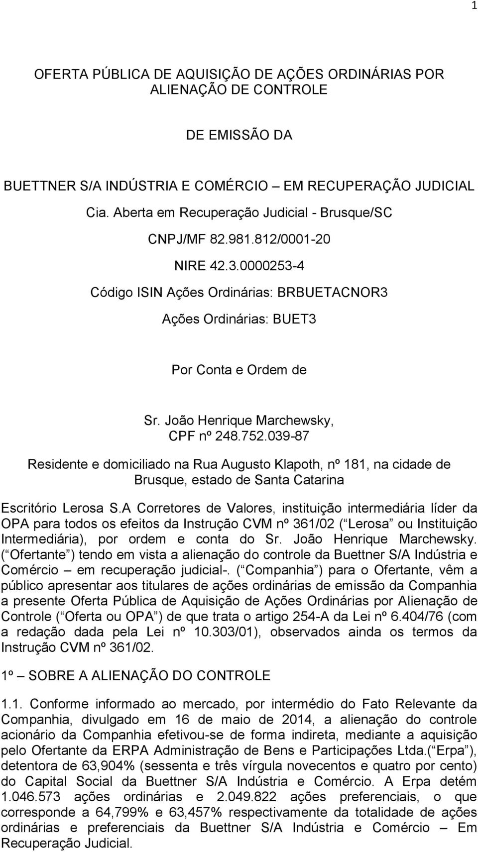 João Henrique Marchewsky, CPF nº 248.752.039-87 Residente e domiciliado na Rua Augusto Klapoth, nº 181, na cidade de Brusque, estado de Santa Catarina Escritório Lerosa S.