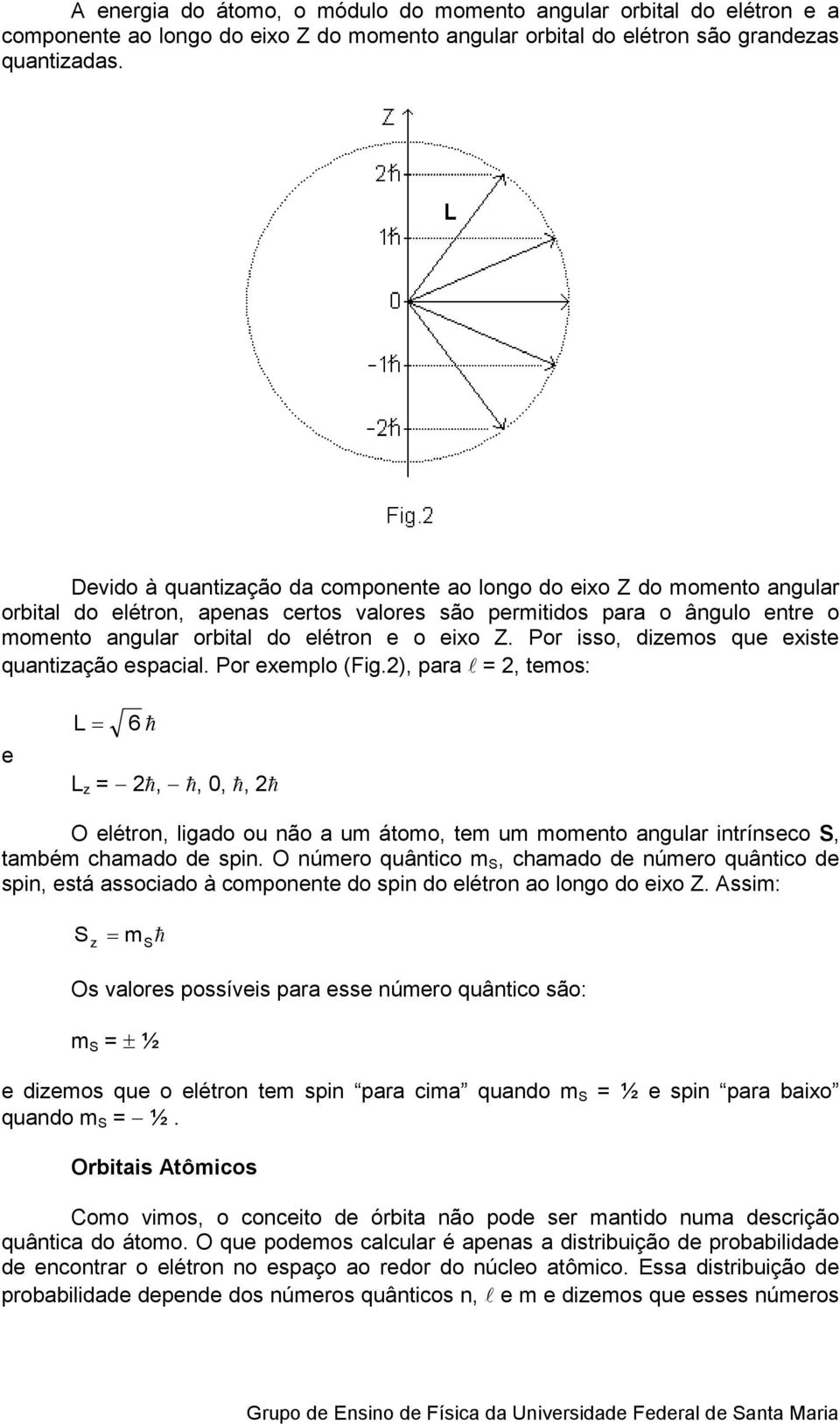 Por isso, dizemos que existe quantização espacial. Por exemplo (Fig.