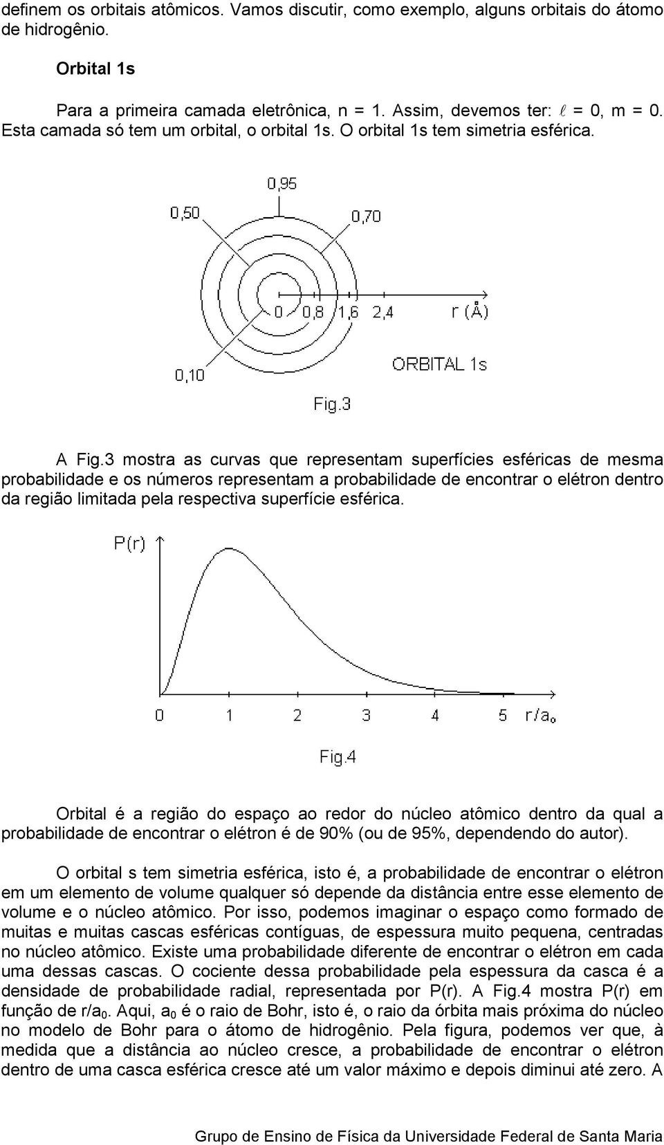 3 mostra as curvas que representam superfícies esféricas de mesma probabilidade e os números representam a probabilidade de encontrar o elétron dentro da região limitada pela respectiva superfície