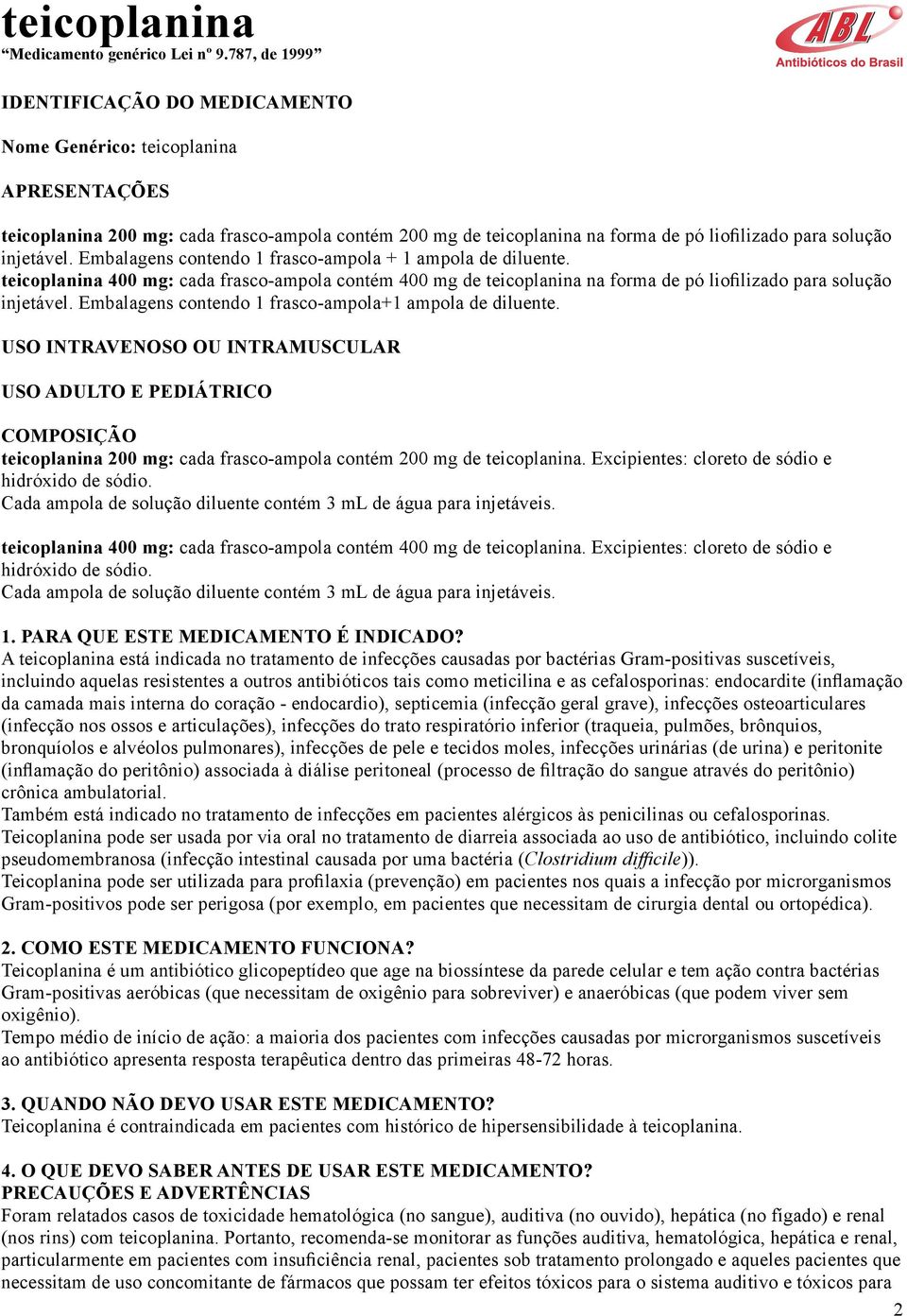 injetável. Embalagens contendo 1 frasco-ampola + 1 ampola de diluente. teicoplanina 400 mg: cada frasco-ampola contém 400 mg de teicoplanina na forma de pó liofilizado para solução injetável.