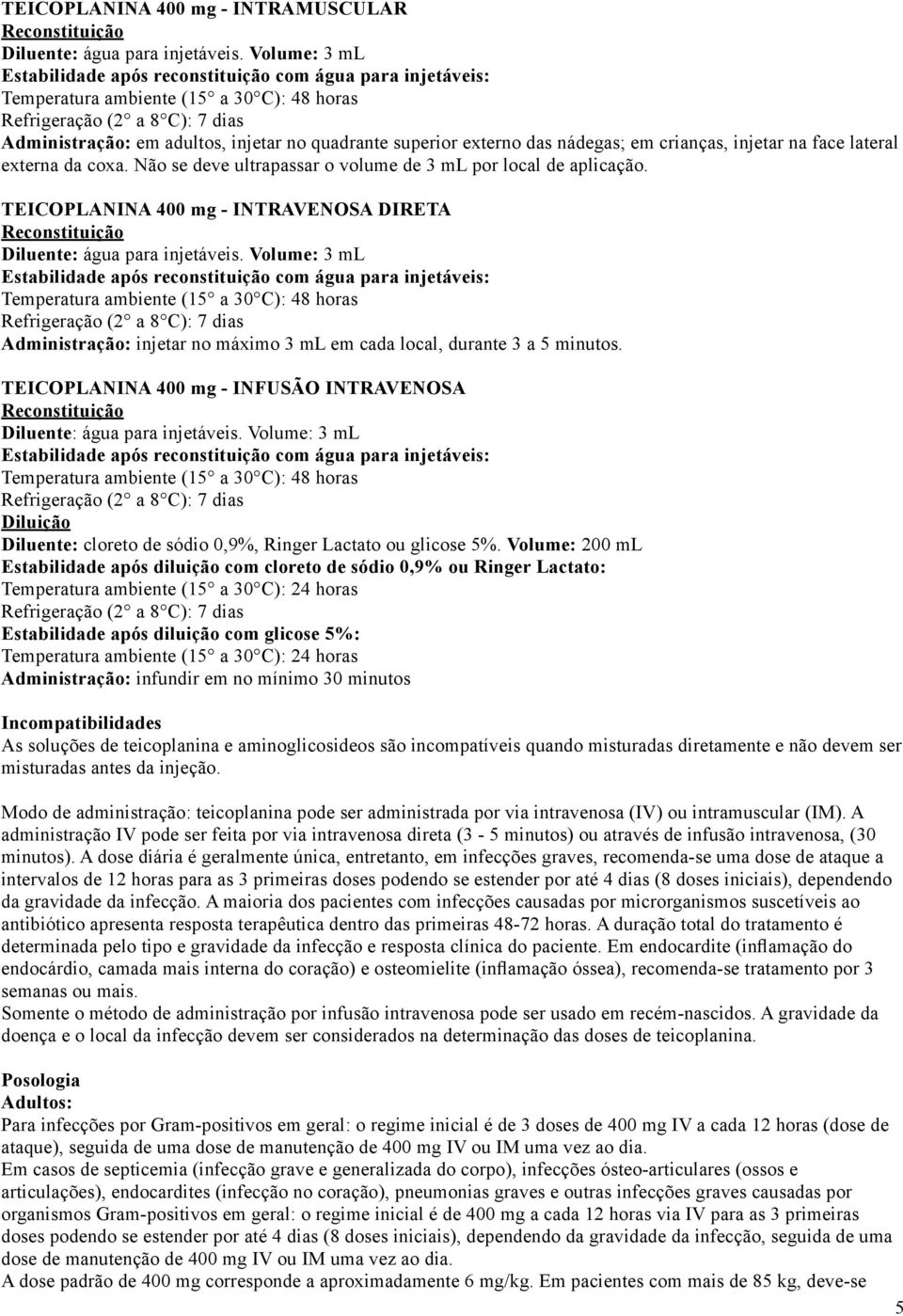 TEICOPLANINA 400 mg - INFUSÃO INTRAVENOSA Diluição Diluente: cloreto de sódio 0,9%, Ringer Lactato ou glicose 5%.