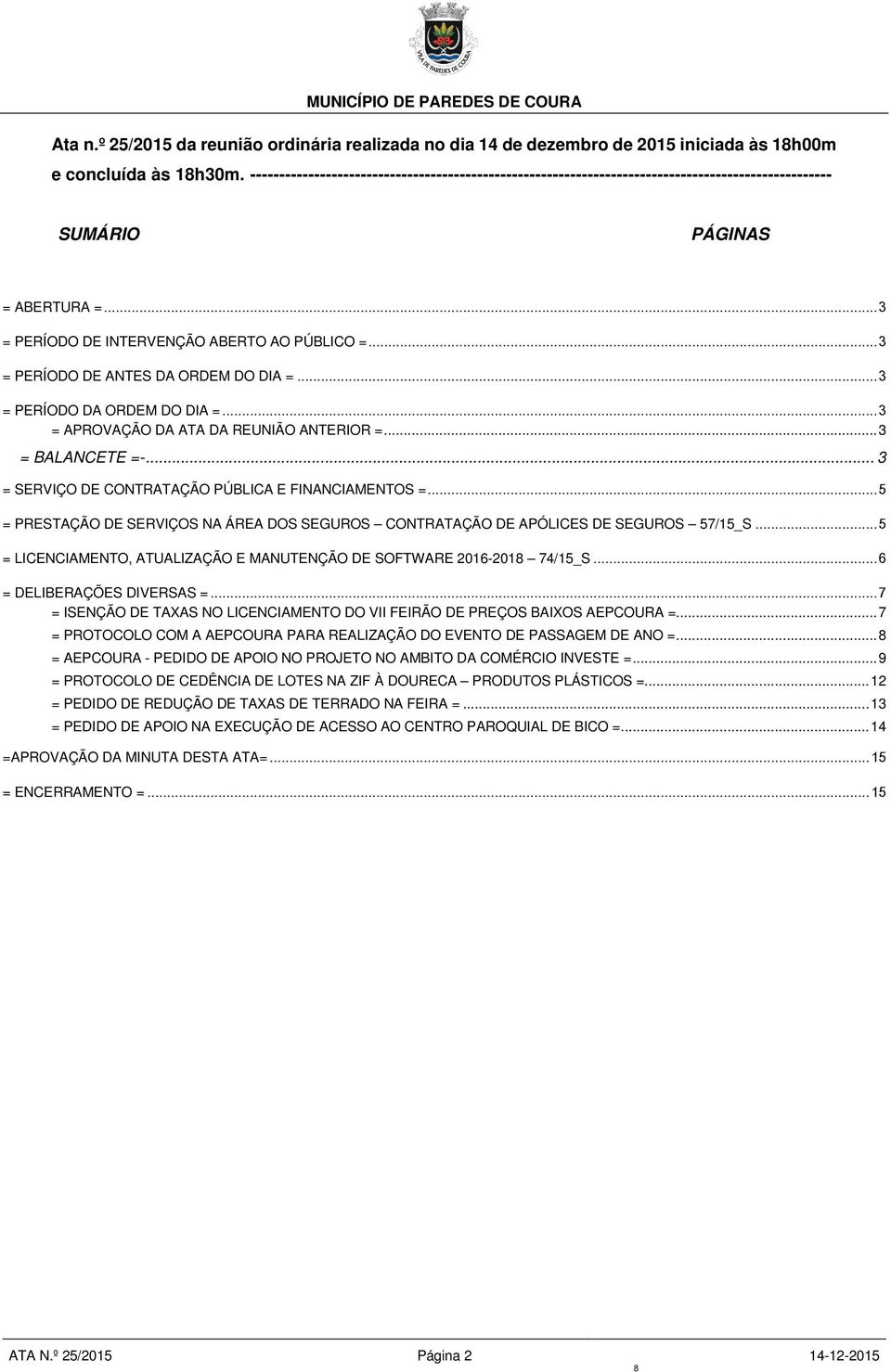 .. 3 = PERÍODO DE ANTES DA ORDEM DO DIA =... 3 = PERÍODO DA ORDEM DO DIA =... 3 = APROVAÇÃO DA ATA DA REUNIÃO ANTERIOR =... 3 = BALANCETE =-... 3 = SERVIÇO DE CONTRATAÇÃO PÚBLICA E FINANCIAMENTOS =.