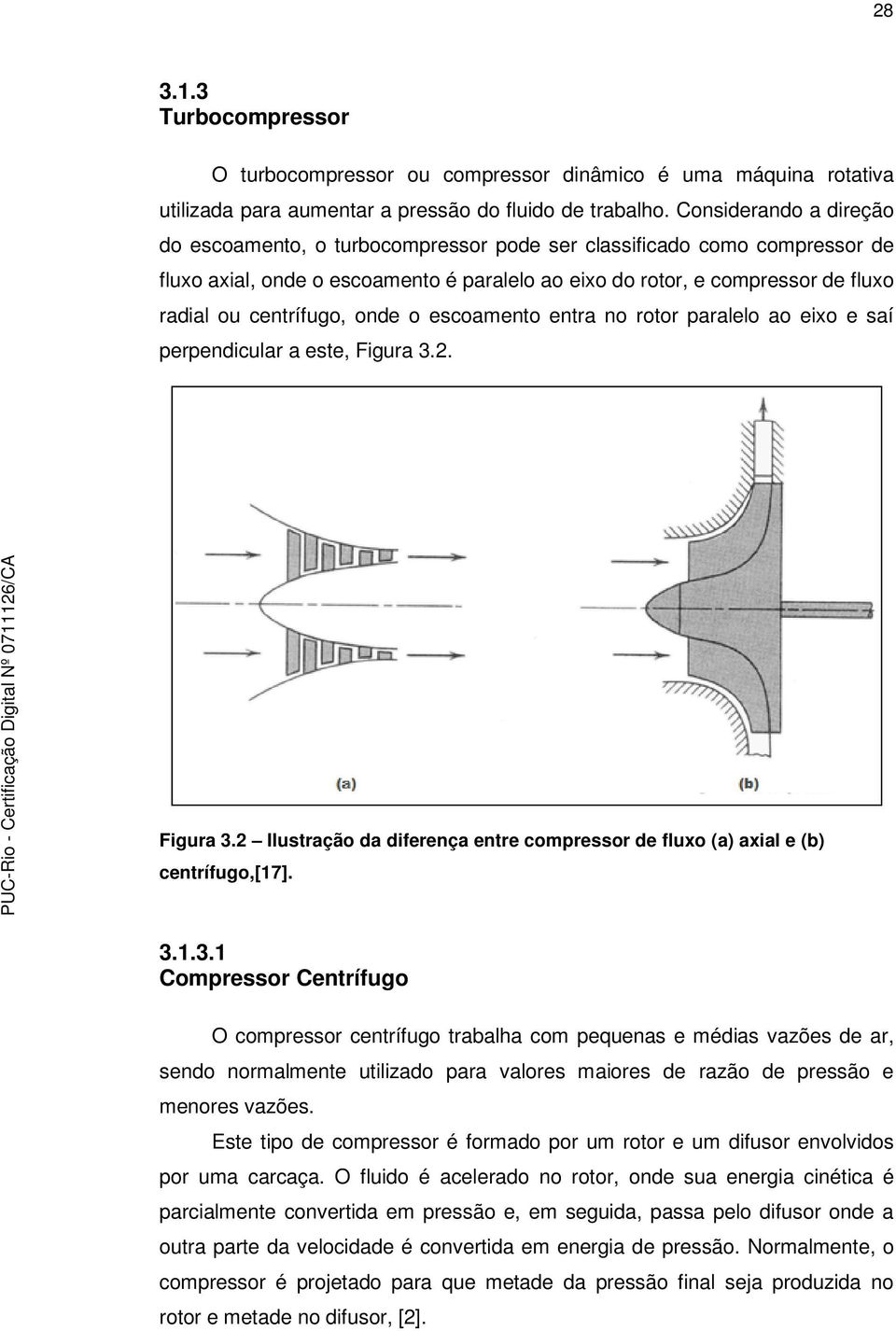 Figura 3 Figura 3 Ilustração da diferença entre omressor de fluxo (a) axial e (b) entrífugo,[7] 33 Comressor Centrífugo O omressor entrífugo trabalha om equenas e médias vazões de ar, sendo