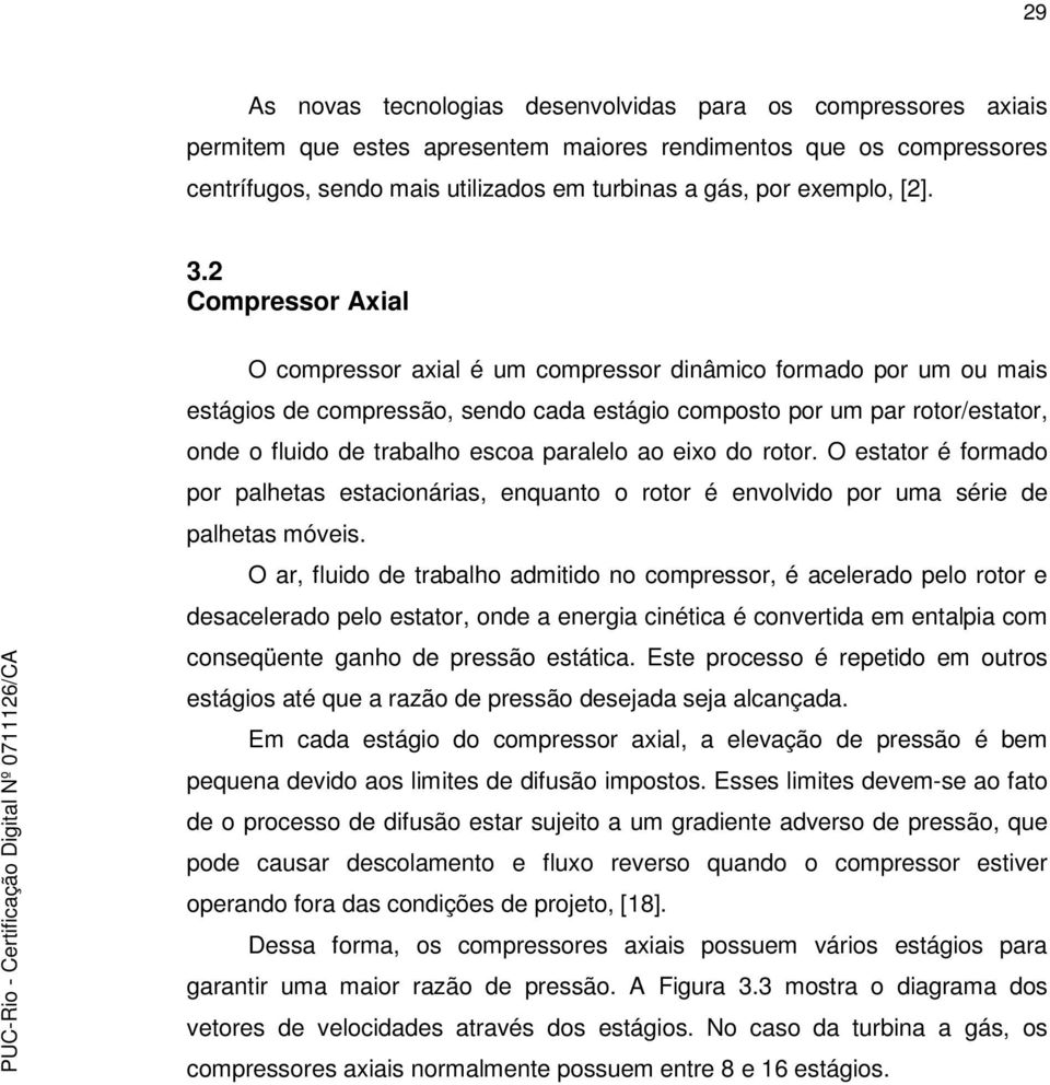 rotor O estator é formado or alhetas estaionárias, enquanto o rotor é envolvido or uma série de alhetas móveis O ar, fluido de trabalho admitido no omressor, é aelerado elo rotor e desaelerado elo