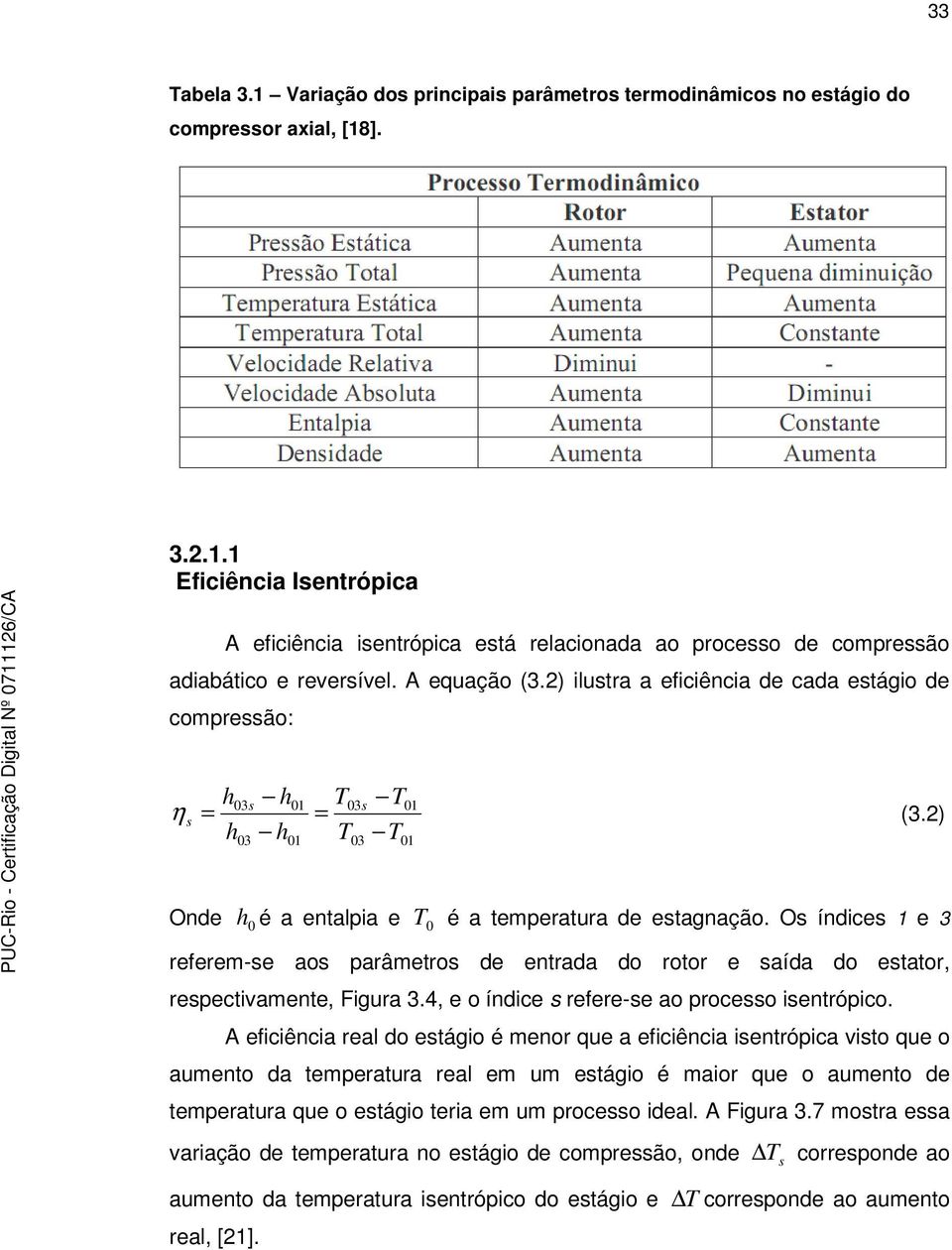 arâmetros de entrada do rotor e saída do estator, resetivamente, Figura 34, e o índie s refere-se ao roesso isentróio A efiiênia real do estágio é menor que a efiiênia isentróia visto que o aumento