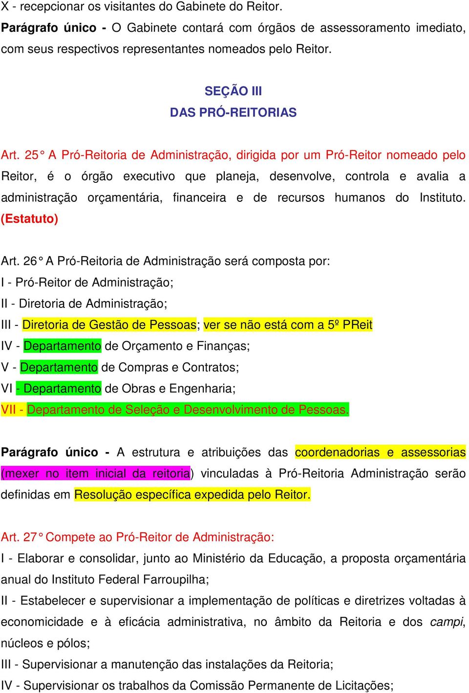 25 A Pró-Reitoria de Administração, dirigida por um Pró-Reitor nomeado pelo Reitor, é o órgão executivo que planeja, desenvolve, controla e avalia a administração orçamentária, financeira e de