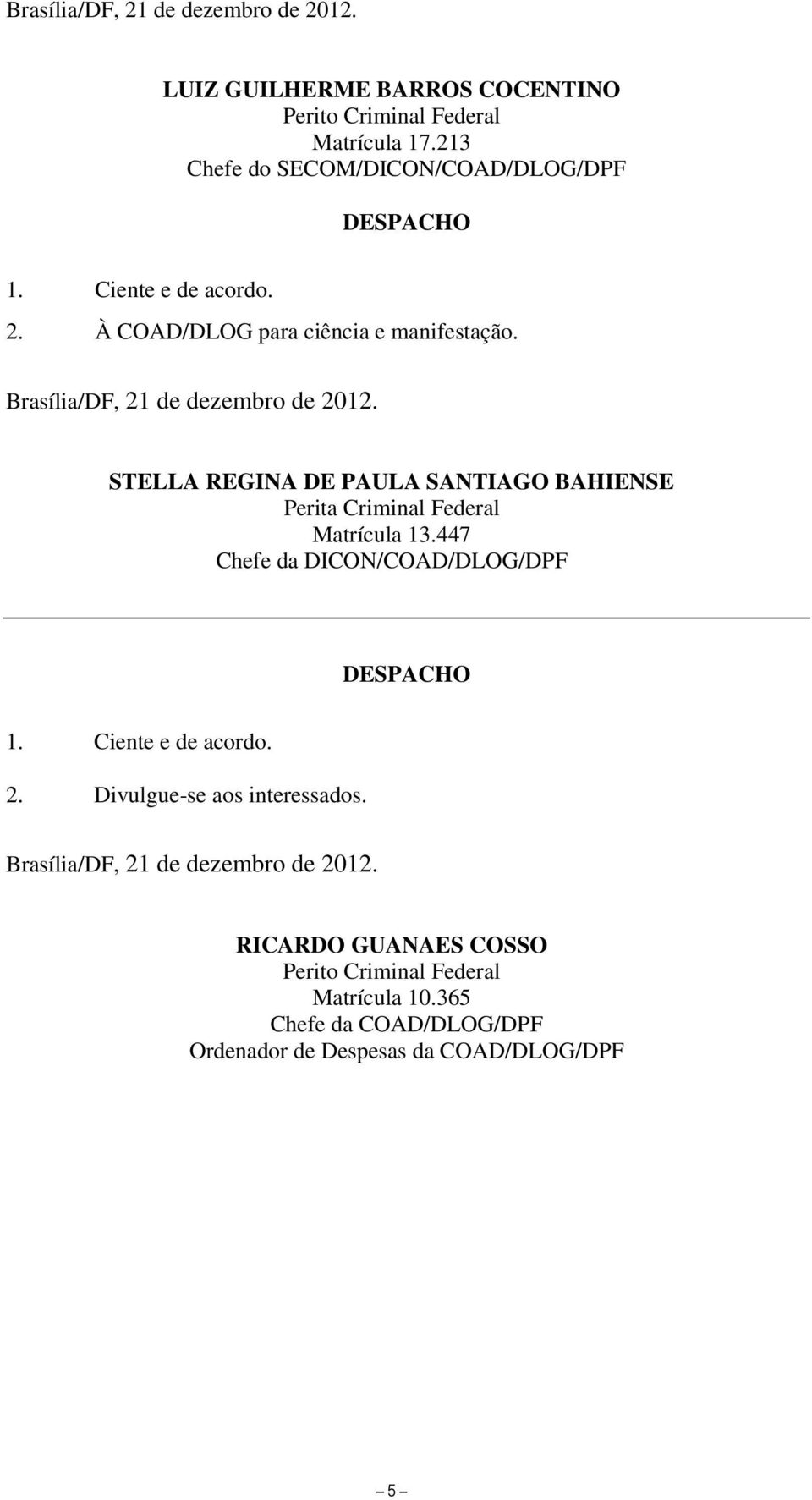 STELLA REGINA DE PAULA SANTIAGO BAHIENSE Perita Criminal Federal Matrícula 13.447 Chefe da DICON/COAD/DLOG/DPF 1.