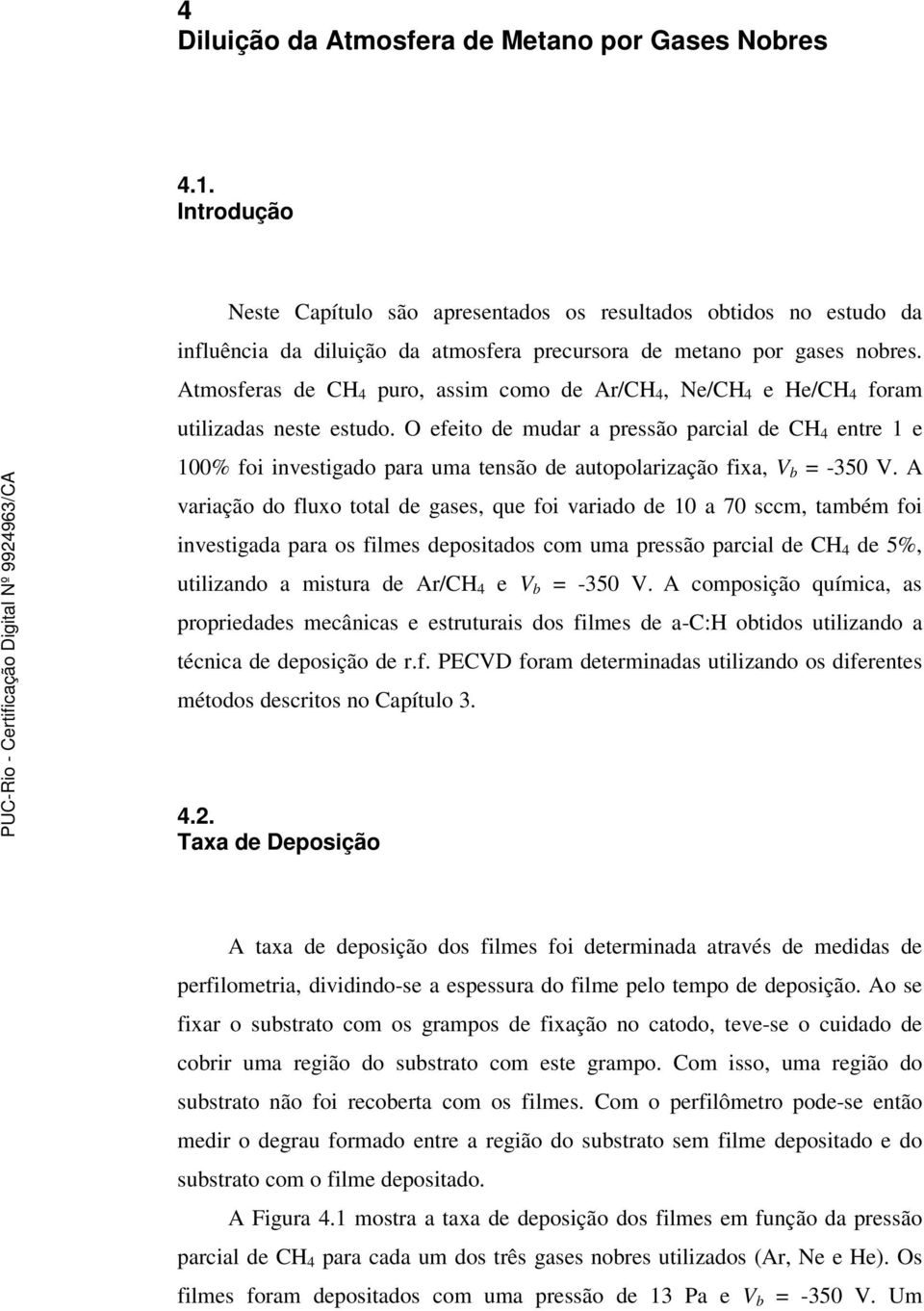 Atmosferas de CH 4 puro, assim como de Ar/CH 4, Ne/CH 4 e He/CH 4 foram utilizadas neste estudo.