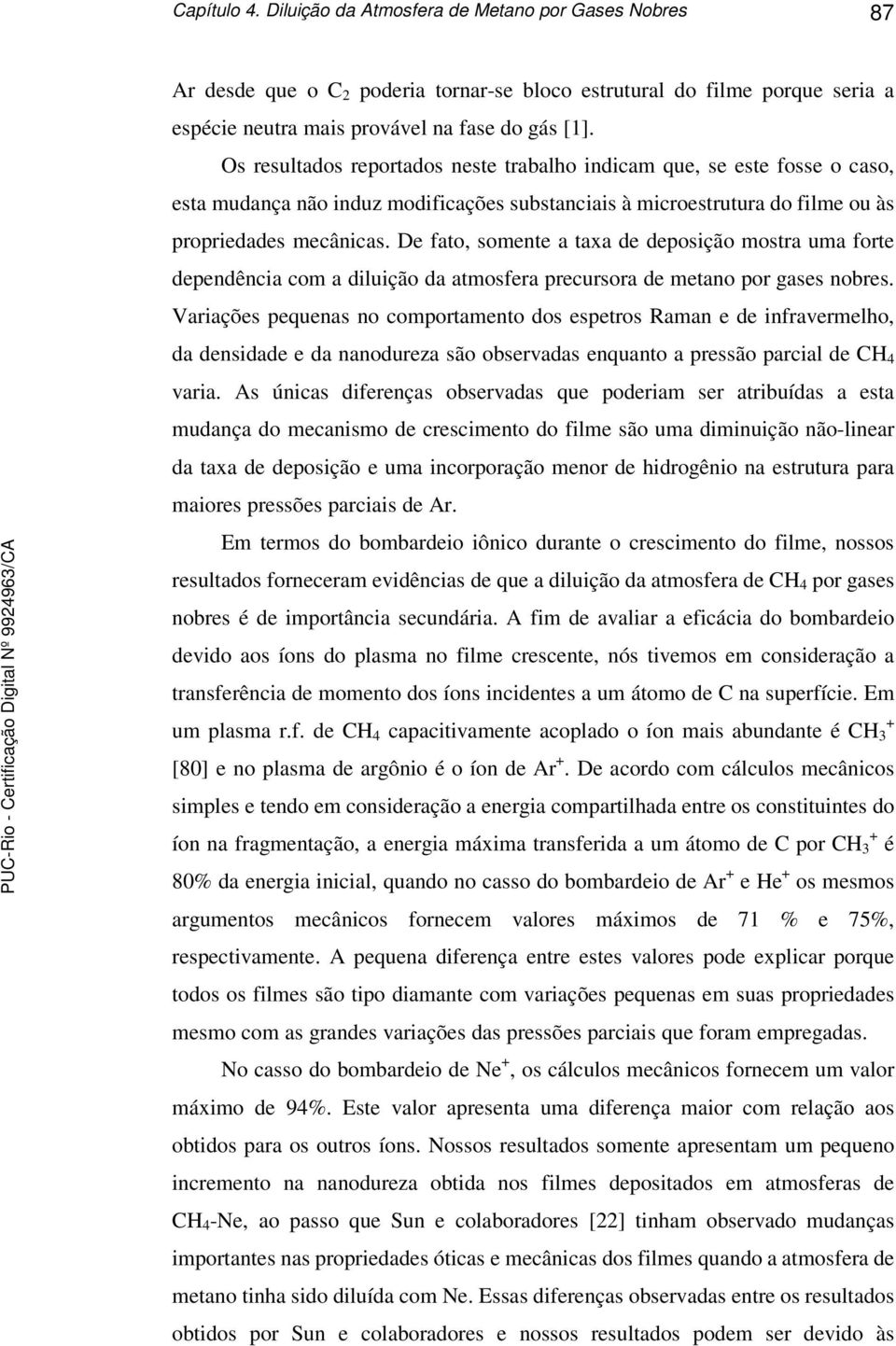 De fato, somente a taxa de deposição mostra uma forte dependência com a diluição da atmosfera precursora de metano por gases nobres.