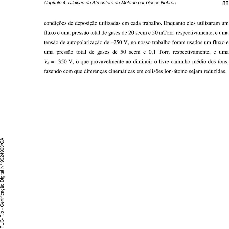 autopolarização de 250 V, no nosso trabalho foram usados um fluxo e uma pressão total de gases de 50 sccm e 0,1 Torr,