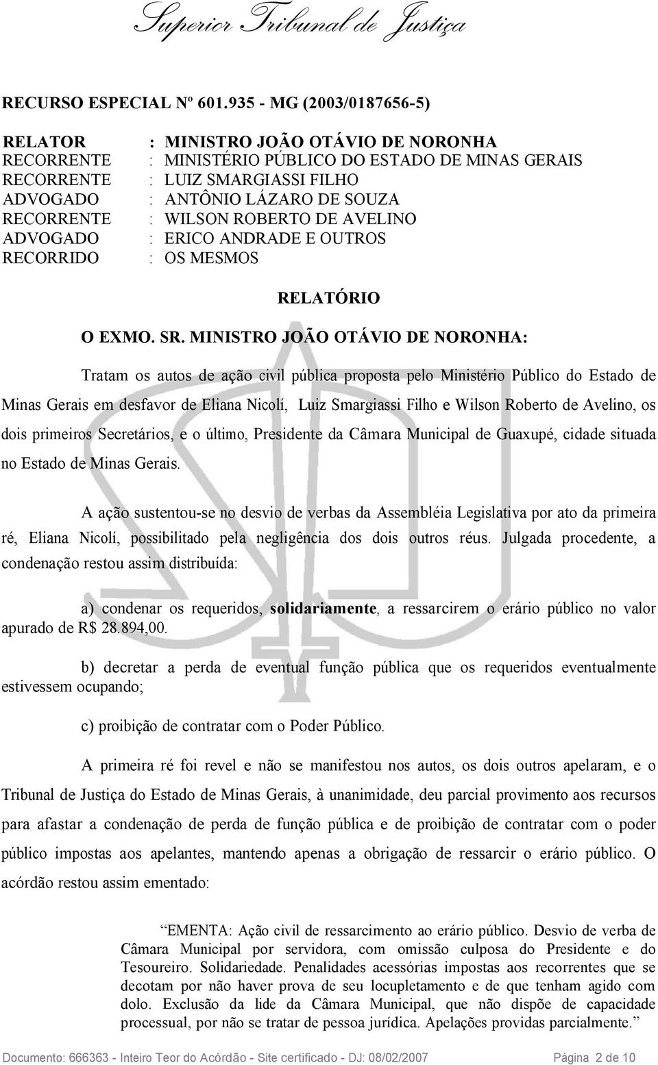 RECORRENTE : WILSON ROBERTO DE AVELINO ADVOGADO : ERICO ANDRADE E OUTROS RECORRIDO : OS MESMOS RELATÓRIO O EXMO. SR.