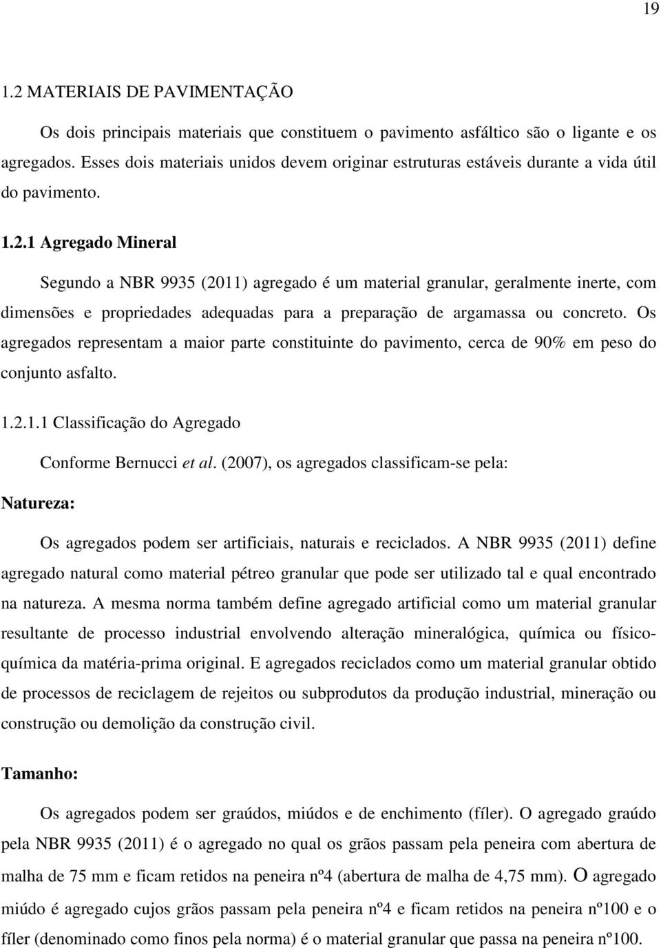 1 Agregado Mineral Segundo a NBR 9935 (2011) agregado é um material granular, geralmente inerte, com dimensões e propriedades adequadas para a preparação de argamassa ou concreto.