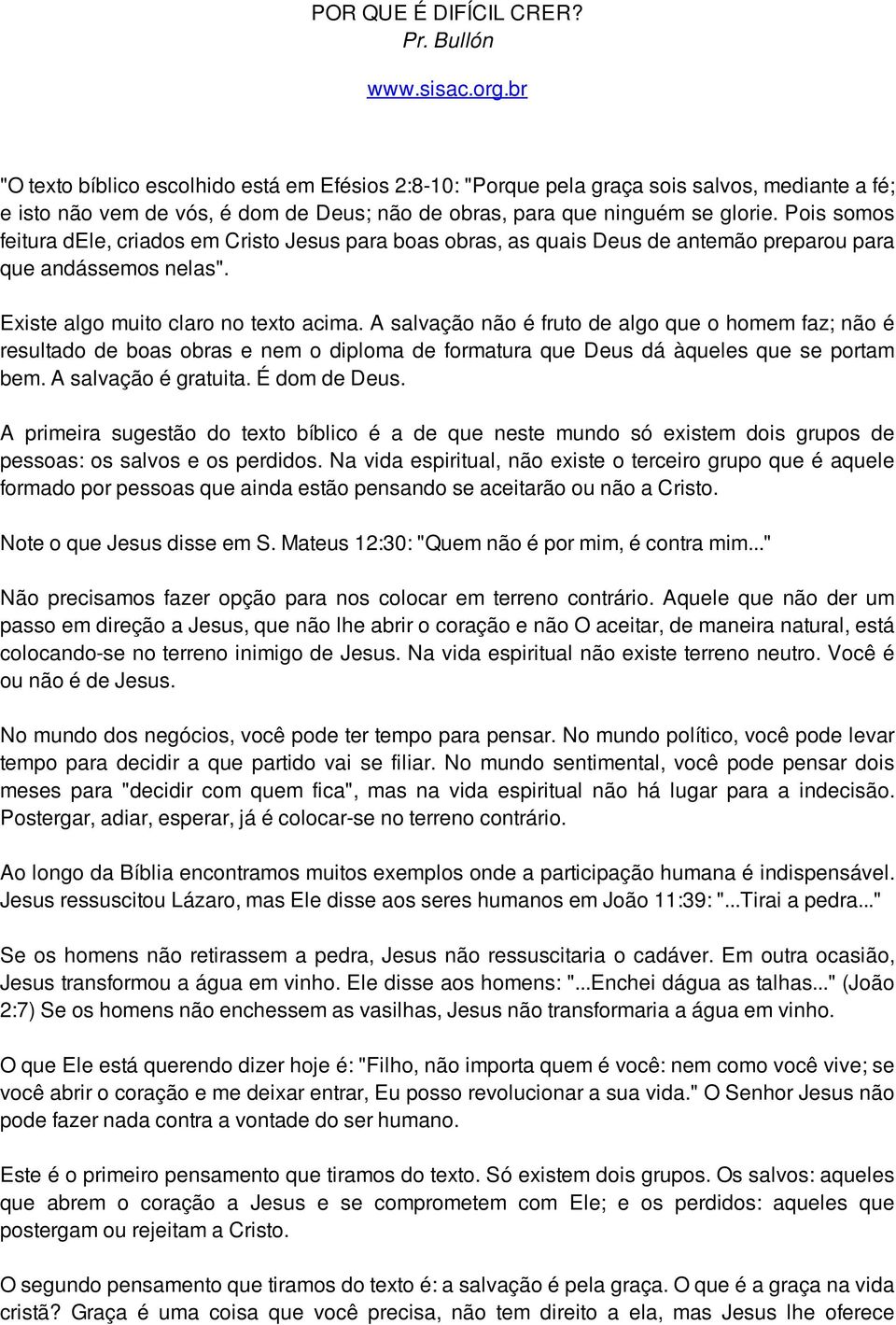 Pois somos feitura dele, criados em Cristo Jesus para boas obras, as quais Deus de antemão preparou para que andássemos nelas". Existe algo muito claro no texto acima.