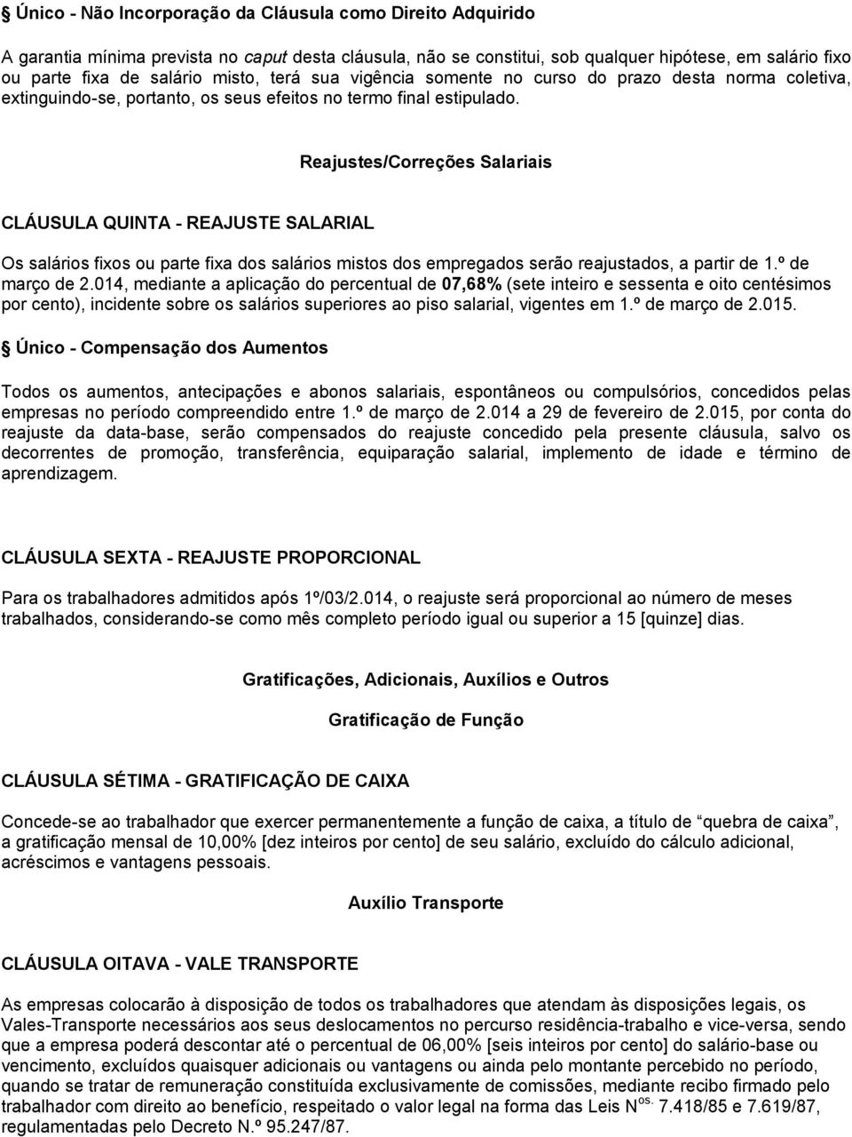 Reajustes/Correções Salariais CLÁUSULA QUINTA - REAJUSTE SALARIAL Os salários fixos ou parte fixa dos salários mistos dos empregados serão reajustados, a partir de 1.º de março de 2.