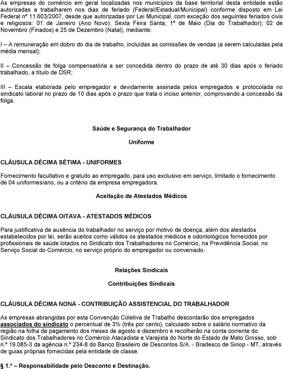 603/2007, desde que autorizadas por Lei Municipal, com exceção dos seguintes feriados civis e religiosos: 01 de Janeiro (Ano Novo); Sexta Feira Santa; 1º de Maio (Dia do Trabalhador); 02 de Novembro