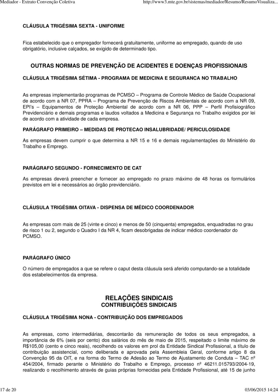 OUTRAS NORMAS DE PREVENÇÃO DE ACIDENTES E DOENÇAS PROFISSIONAIS CLÁUSULA TRIGÉSIMA SÉTIMA - PROGRAMA DE MEDICINA E SEGURANCA NO TRABALHO As empresas implementarão programas de PCMSO Programa de