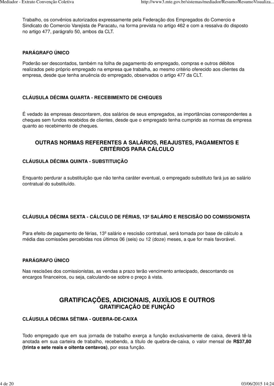 PARÁGRAFO ÚNICO Poderão ser descontados, também na folha de pagamento do empregado, compras e outros débitos realizados pelo próprio empregado na empresa que trabalha, ao mesmo critério oferecido aos