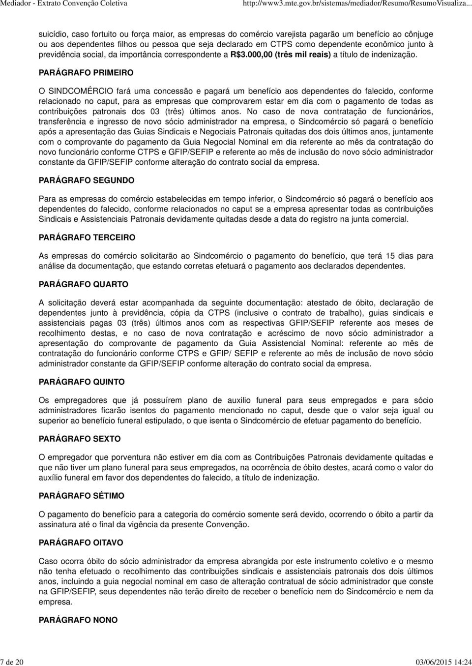 PARÁGRAFO PRIMEIRO O SINDCOMÉRCIO fará uma concessão e pagará um benefício aos dependentes do falecido, conforme relacionado no caput, para as empresas que comprovarem estar em dia com o pagamento de