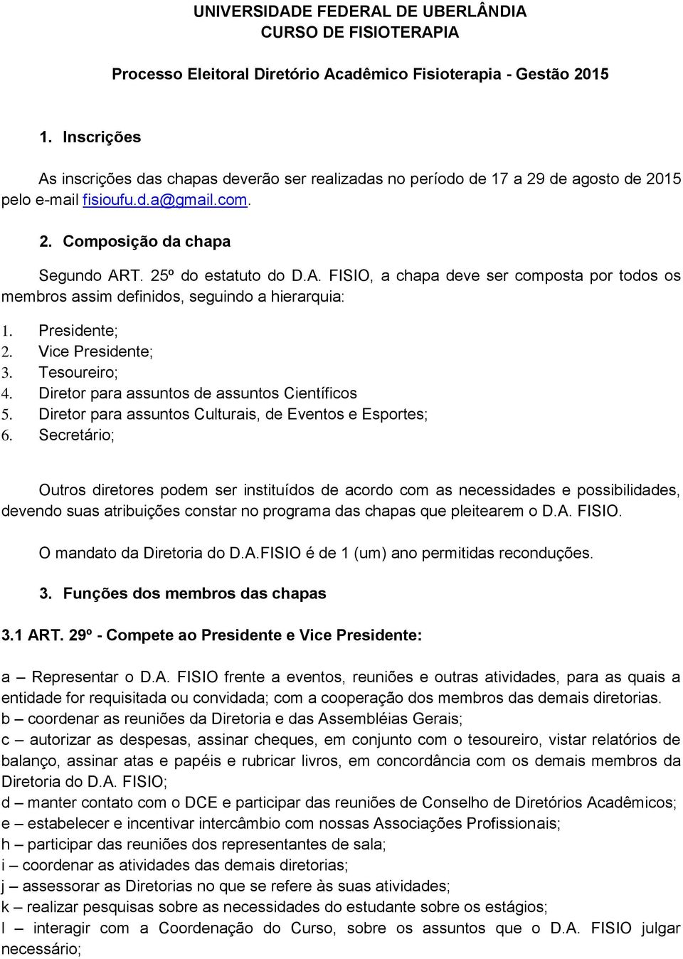 Presidente; 2. Vice Presidente; 3. Tesoureiro; 4. Diretor pr ssuntos de ssuntos Científicos 5. Diretor pr ssuntos Culturis, de Eventos e Esportes; 6.