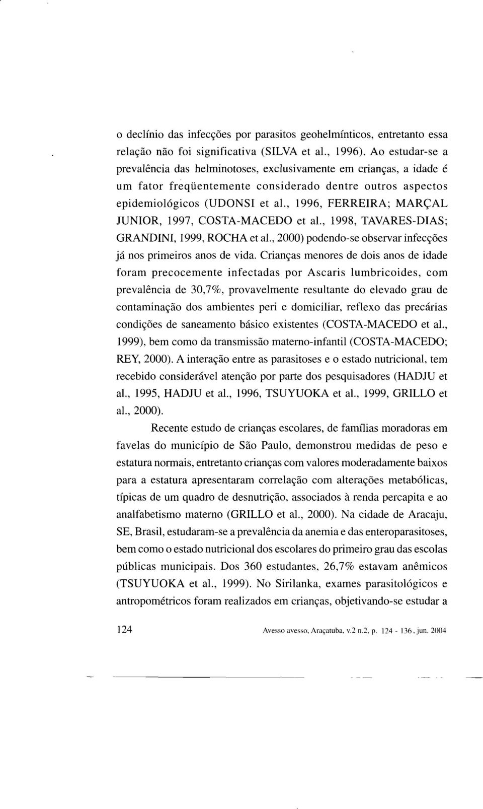 , 1996, FERREIRA; MARÇAL JUNIOR, 1997, COSTA-MACEDO et ai., 1998, TAVARES-DIAS; GRANDINI, 1999, ROCHA et ai., 2000) podendo-se observar infecções já nos primeiros anos de vida.