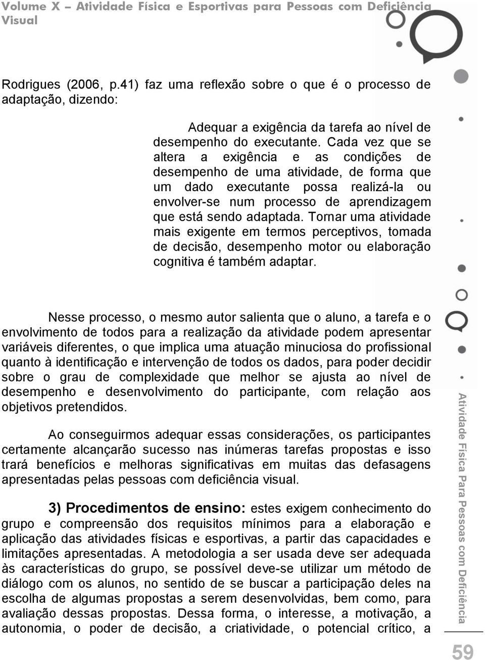 Tornar uma atividade mais exigente em termos perceptivos, tomada de decisão, desempenho motor ou elaboração cognitiva é também adaptar.