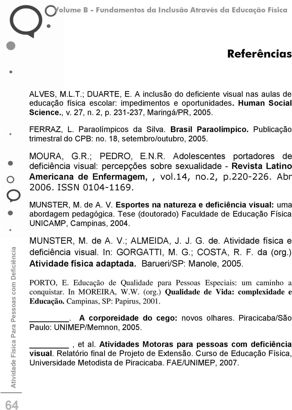 N.R. Adolescentes portadores de deficiência visual: percepções sobre sexualidade - Revista Latino Americana de Enfermagem,, vol.14, no.2, p.220-226. Abr 2006. ISSN 0104-1169. MUNSTER, M. de A. V.