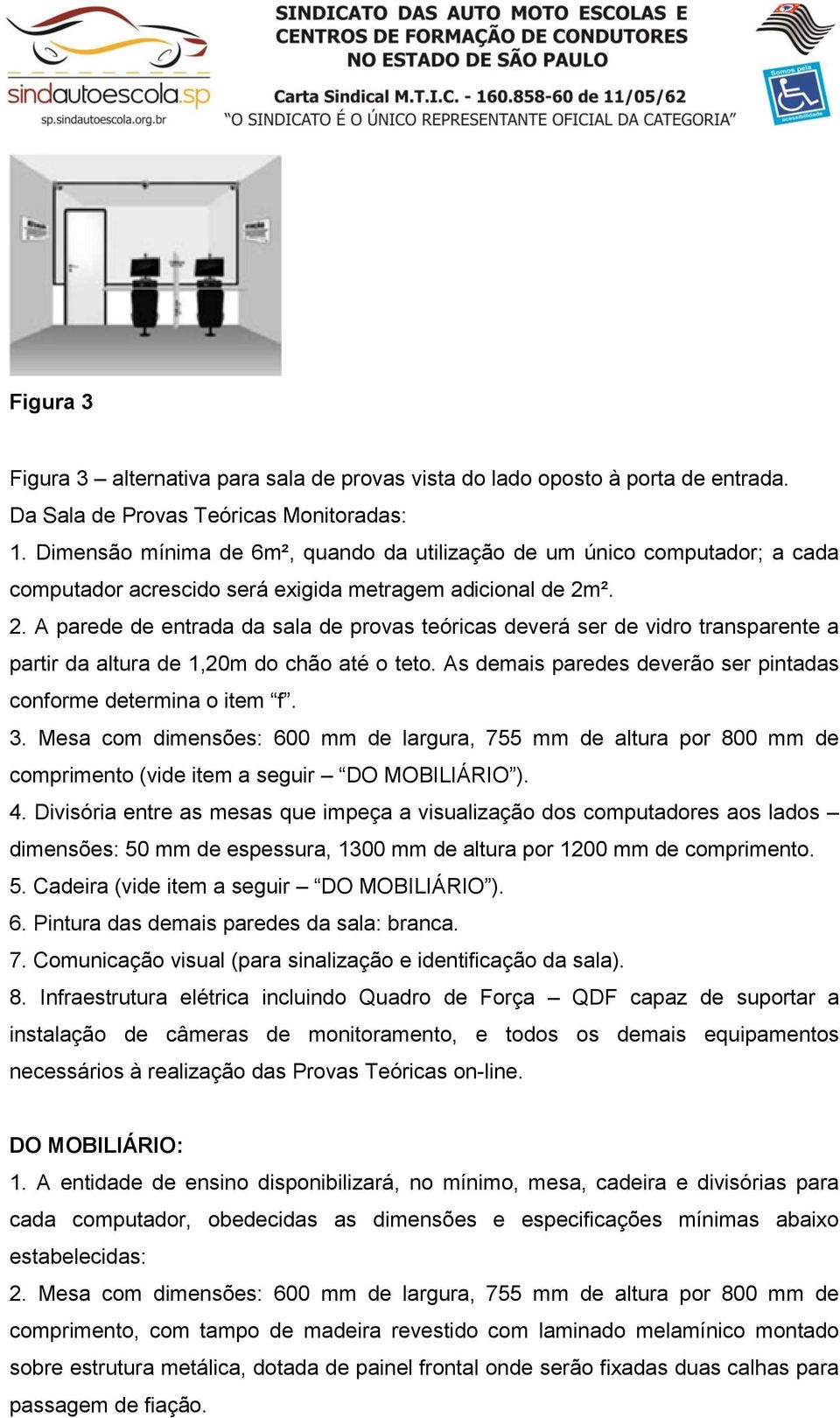 ². 2. A parede de entrada da sala de provas teóricas deverá ser de vidro transparente a partir da altura de 1,20m do chão até o teto.