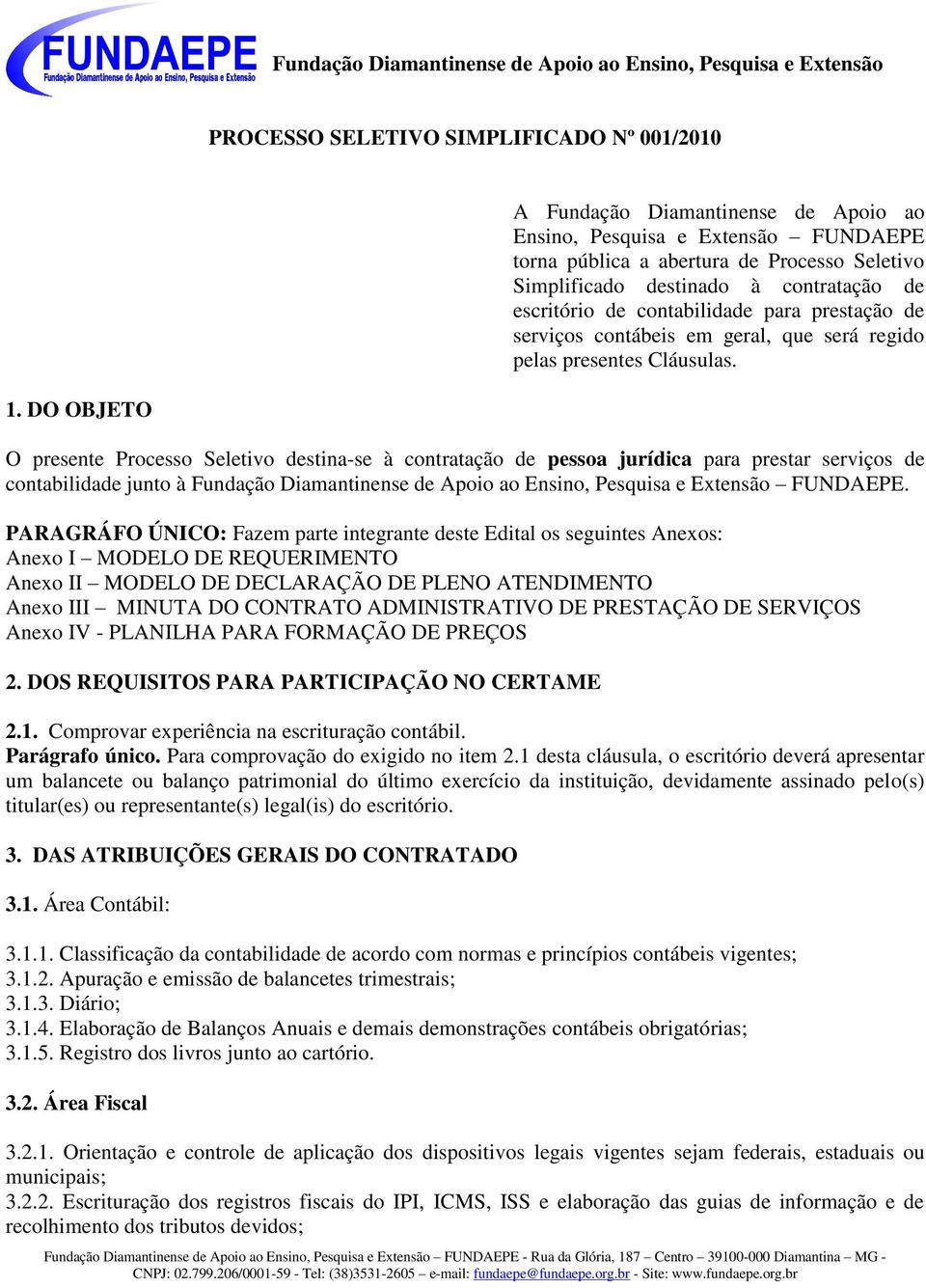 DO OBJETO O presente Processo Seletivo destina-se à contratação de pessoa jurídica para prestar serviços de contabilidade junto à Fundação Diamantinense de Apoio ao Ensino, Pesquisa e Extensão